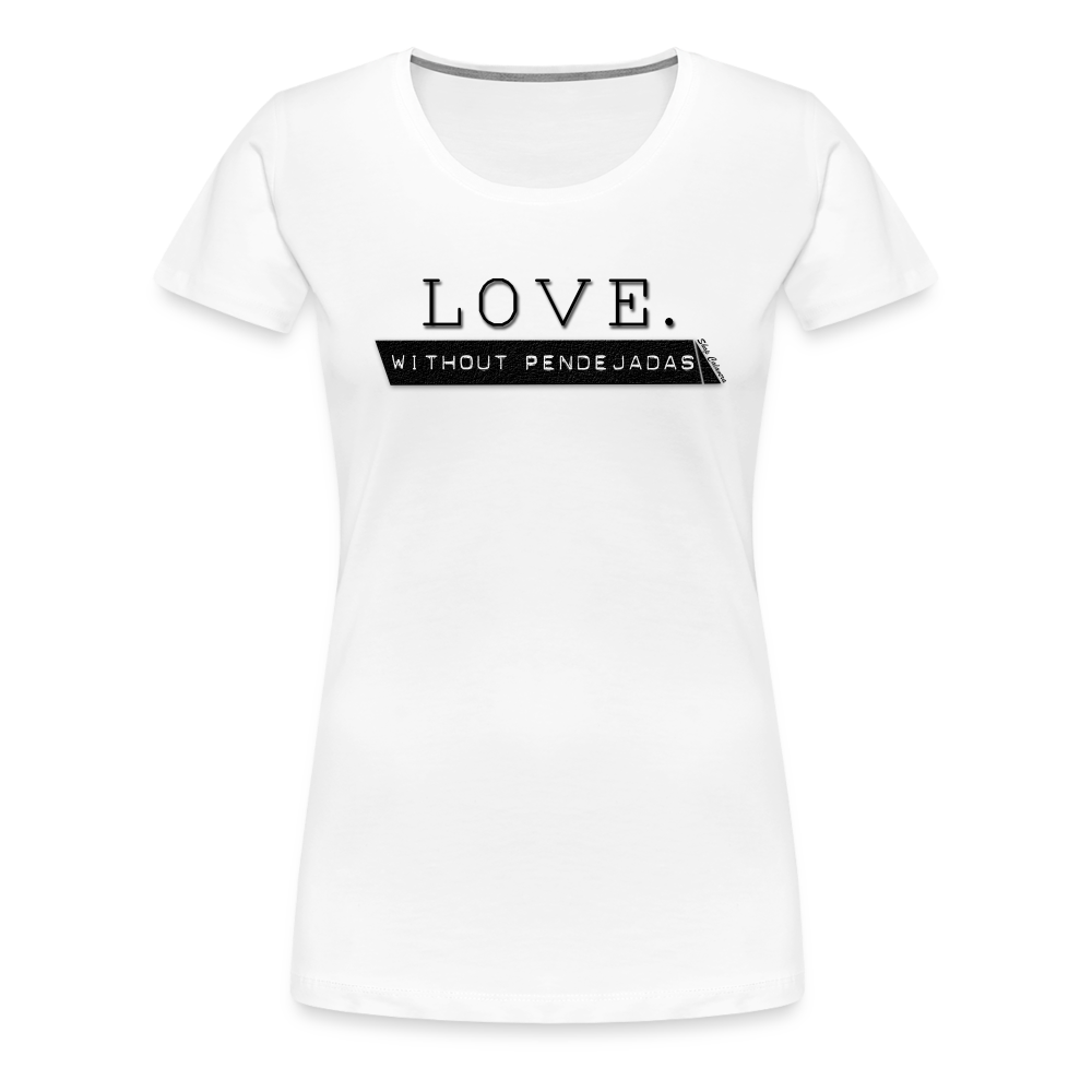 Love Without Pendejadas Women Premium T-Shirt - white