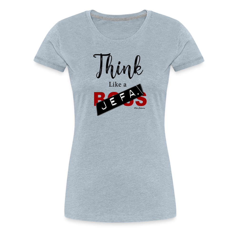 Think Like a Jefa Women Premium T-Shirt - heather ice blue