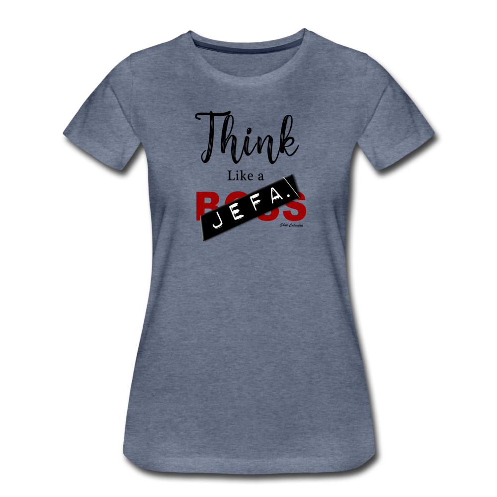 Think Like a Jefa Women Premium T-Shirt, ShopCalavera, Shop Calavera, Latino, Latin, South American, Street, Apparel, Clothing, Urbanwear, heather blue / S